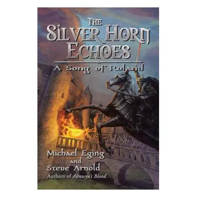 "The Silver Horn Echoes: A Song of Roland" - "" ("Eging Michael")(Paperback)