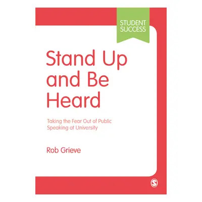 "Stand Up and Be Heard: Taking the Fear Out of Public Speaking at University" - "" ("Grieve Rob"