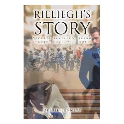 "Rieliegh's Story: Secrets Revealed, Bring Truth, Love, and Hope" - "" ("Bennett Debbie")(Paperb