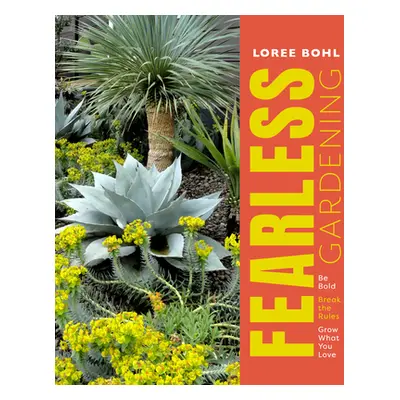 "Fearless Gardening: Be Bold, Break the Rules, and Grow What You Love" - "" ("Bohl Loree")(Paper