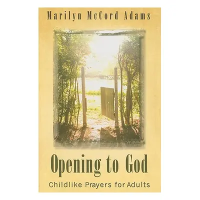 "Opening to God: Childlike Prayers for Adults" - "" ("Adams Marilyn McCord")(Paperback)