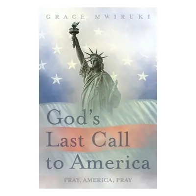 "God's Last Call to America: Pray, America, Pray" - "" ("Mwiruki Grace")(Paperback)