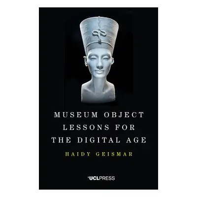 "Museum Object Lessons for the Digital Age" - "" ("Geismar Haidy")(Paperback)