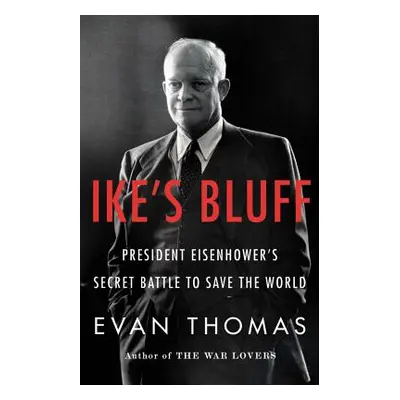 "Ike's Bluff: President Eisenhower's Secret Battle to Save the World" - "" ("Thomas Evan")(Pevná