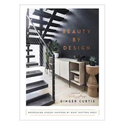 "Beauty by Design: Refreshing Spaces Inspired by What Matters Most" - "" ("Curtis Ginger")(Pevná