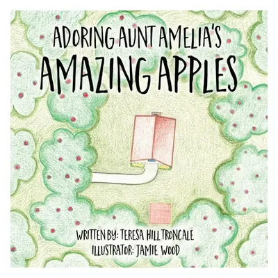 "Adoring Aunt Amelia's Amazing Apples" - "" ("Hill Troncale Teresa")(Paperback)