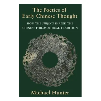 "The Poetics of Early Chinese Thought: How the Shijing Shaped the Chinese Philosophical Traditio