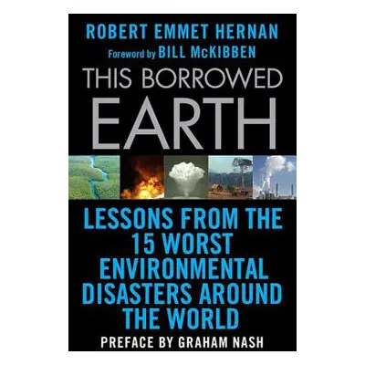 "This Borrowed Earth: Lessons from the Fifteen Worst Environmental Disasters Around the World" -