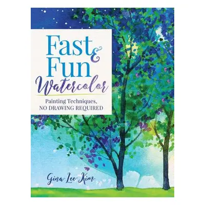 "Fast and Fun Watercolor: Painting Techniques, No Drawing Required!" - "" ("Kim Gina Lee")(Paper