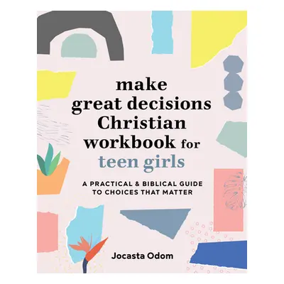 "Make Great Decisions Christian Workbook for Teen Girls: A Practical & Biblical Guide to Choices