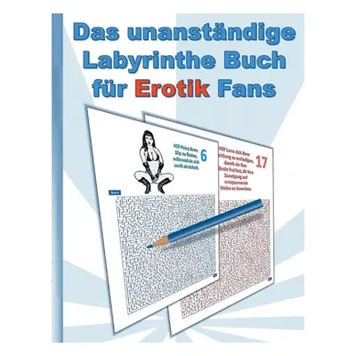 "Das UNANSTNDIGE Labyrinthe Buch fr EROTIK Fans: fr Erwachsene; erotische Sprche und heie Frauen