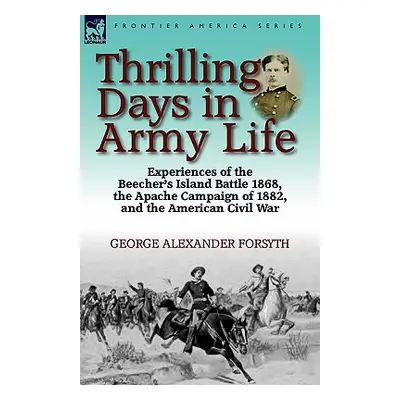 "Thrilling Days in Army Life: Experiences of the Beecher's Island Battle 1868, the Apache Campai