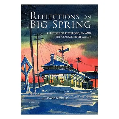 "Reflections on Big Spring: A History of Pittsford, NY and the Genesee River Valley" - "" ("McNe