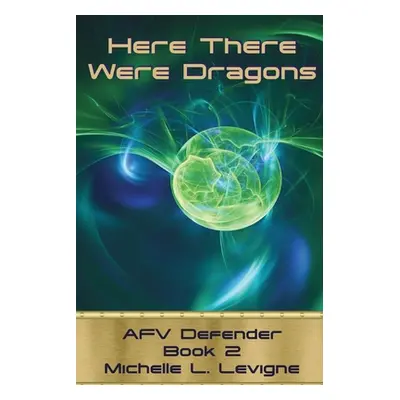 "Here There Were Dragons: AFV Defender Book 2" - "" ("Levigne Michelle L.")(Paperback)