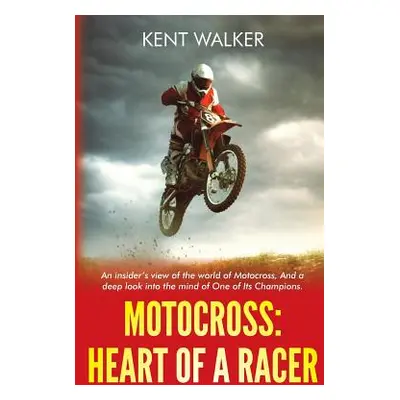 "Motocross: Heart of a Racer: An Insiders View of the World of Motocross and a Deep Look into th