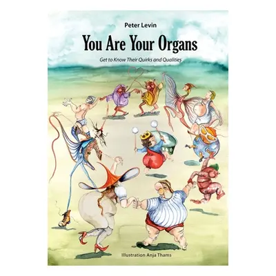 "You Are Your Organs: Get to Know Their Quirks and Qualities." - "" ("Levin Peter")(Paperback)