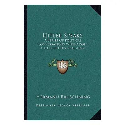 "Hitler Speaks: A Series Of Political Conversations With Adolf Hitler On His Real Aims" - "" ("R