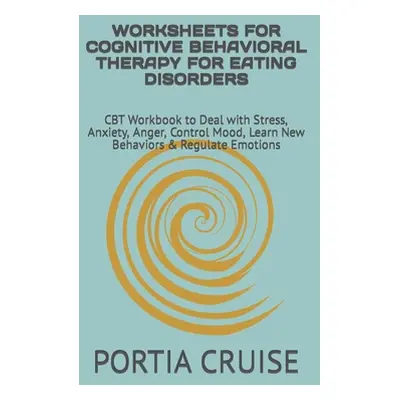 "Worksheets for Cognitive Behavioral Therapy for Eating Disorders: CBT Workbook to Deal with Str