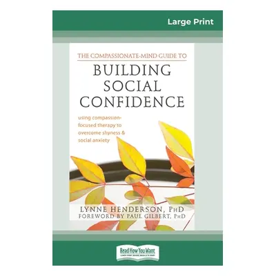 "The Compassionate-Mind Guide to Building Social Confidence: Using Compassion-Focused Therapy to