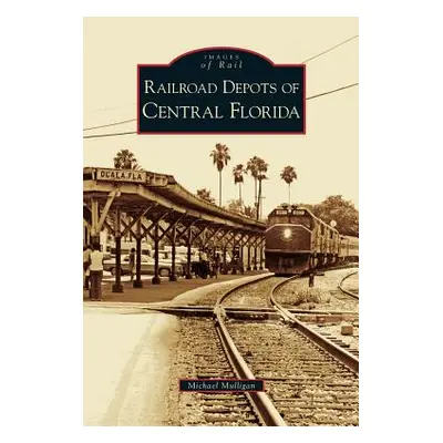 "Railroad Depots of Central Florida" - "" ("Mulligan Michael")(Pevná vazba)