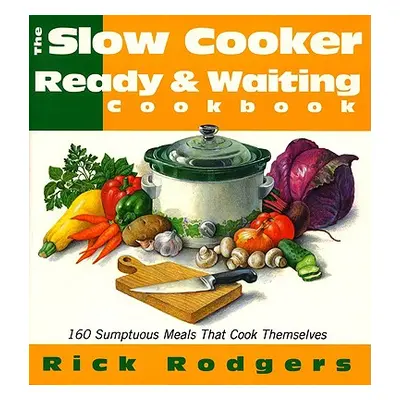 "Slow Cooker Ready & Waiting: 160 Sumptuous Meals That Cook Themselves" - "" ("Rodgers Rick")(Pa