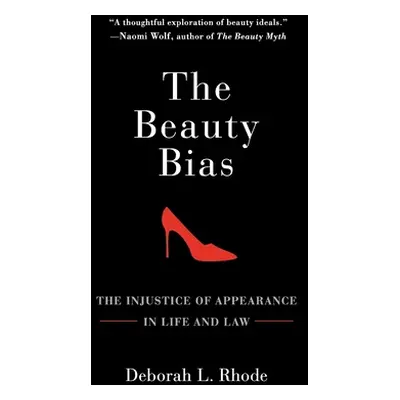 "The Beauty Bias: The Injustice of Appearance in Life and Law" - "" ("Rhode Deborah L.")(Paperba