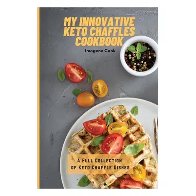 "My Innovative Keto Chaffles Cookbook: A Full Collection of Keto Chaffle Dishes" - "" ("Cook Imo