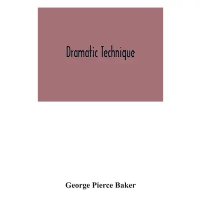 "Dramatic technique" - "" ("Pierce Baker George")(Paperback)