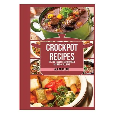 "Crockpot Recipes: The Top 100 Best Slow Cooker Recipes Of All Time" - "" ("McCloud Ace")(Paperb