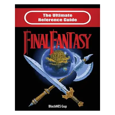 "The Ultimate Reference Guide to Final Fantasy" - "" ("Guy Blacknes")(Paperback)