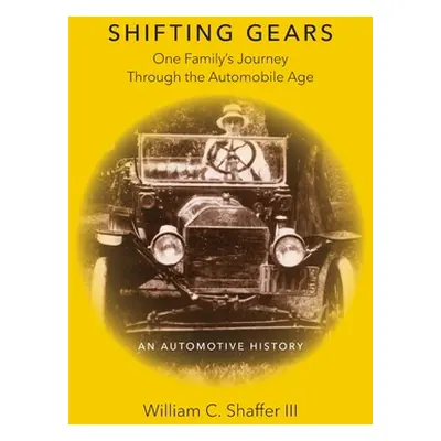 "Shifting Gears: One Family's Journey Through the Automobile Age" - "" ("Shaffer William C.")(Pa