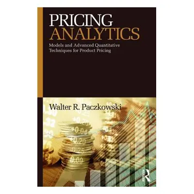 "Pricing Analytics: Models and Advanced Quantitative Techniques for Product Pricing" - "" ("Pacz