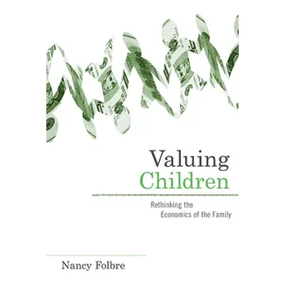 "Valuing Children: Rethinking the Economics of the Family" - "" ("Folbre Nancy")(Paperback)