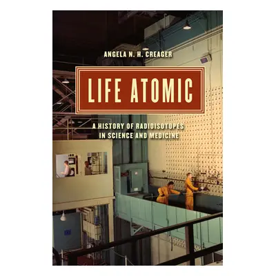 "Life Atomic: A History of Radioisotopes in Science and Medicine" - "" ("Creager Angela N. H.")(