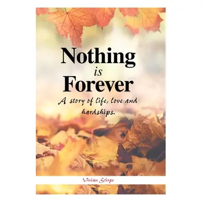 "Nothing Is Forever: A Story of Life, Love and Hardships." - "" ("Stirpe Vivian")(Pevná vazba)