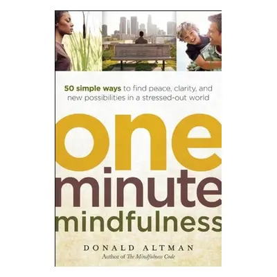 "One-Minute Mindfulness: 50 Simple Ways to Find Peace, Clarity, and New Possibilities in a Stres