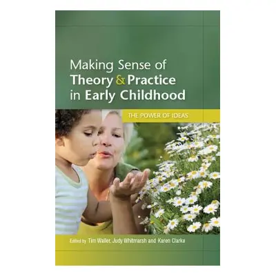 "Making Sense of Theory and Practice in Early Childhood: The Power of Ideas" - "" ("Waller Tim")