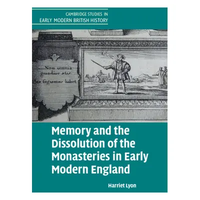 "Memory and the Dissolution of the Monasteries in Early Modern England" - "" ("Lyon Harriet")(Pe