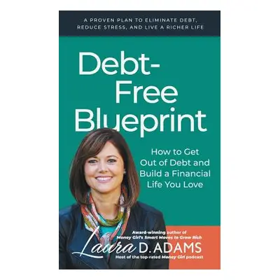 "Debt-Free Blueprint: How to Get Out of Debt and Build a Financial Life You Love" - "" ("Adams L