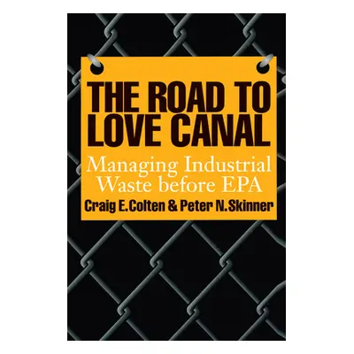 "The Road to Love Canal: Managing Industrial Waste Before EPA" - "" ("Colten Craig E.")(Paperbac