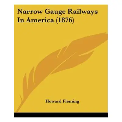 "Narrow Gauge Railways In America (1876)" - "" ("Fleming Howard")(Paperback)