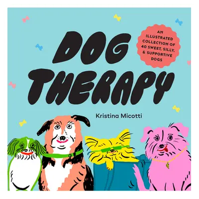 "Dog Therapy: An Illustrated Collection of 40 Sweet, Silly, and Supportive Dogs" - "" ("Micotti 