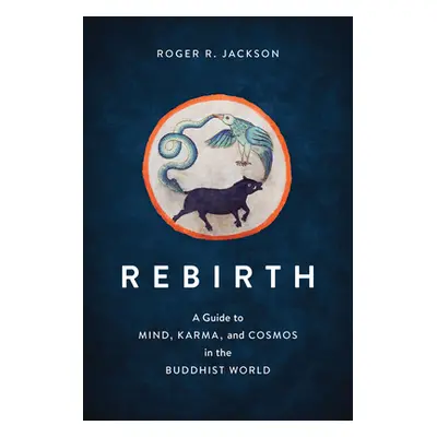 "Rebirth: A Guide to Mind, Karma, and Cosmos in the Buddhist World" - "" ("Jackson Roger R.")(Pa