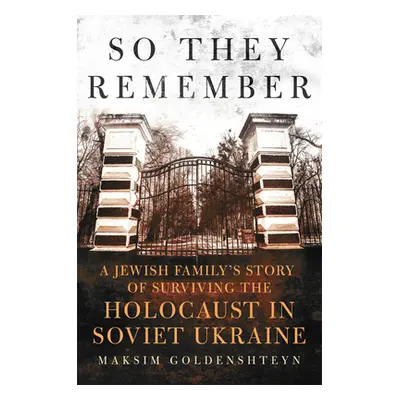 "So They Remember: A Jewish Family's Story of Surviving the Holocaust in Soviet Ukraine" - "" ("