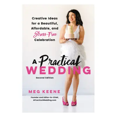 "A Practical Wedding: Creative Ideas for a Beautiful, Affordable, and Stress-Free Celebration" -