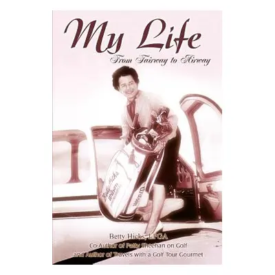 "My Life: From Fairway to Airway" - "" ("Hicks Lpga Betty")(Paperback)