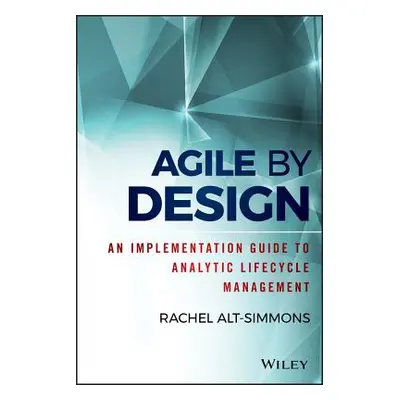 "Agile by Design: An Implementation Guide to Analytic Lifecycle Management" - "" ("Alt-Simmons R