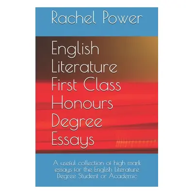 "English Literature First Class Honours Degree Essays: A useful collection of high mark essays f