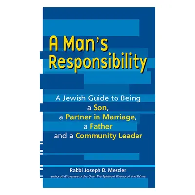 "A Man's Responsibility: A Jewish Guide to Being a Son, a Partner in Marriage, a Father, and a C