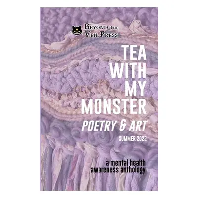 "Tea With My Monster - Poetry & Art (Contributor Edition): A Mental Health Awareness Anthology" 